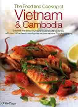 The Food and Cooking of Vietnam and Cambodia: Discover the Deliciously Fragrant Cuisines of Indo-China, with Over 150 Step-by-Step Authentic Recipes and Over 750 Photographs by Ghillie Basan