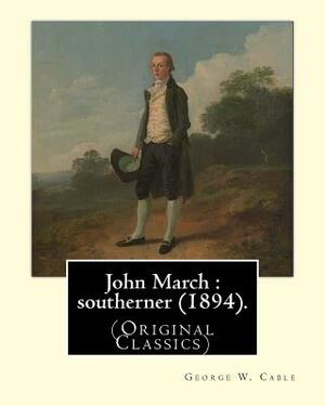 John March: southerner (1894). By: George W. Cable: George Washington Cable (October 12, 1844 - January 31, 1925) was an American by George W. Cable