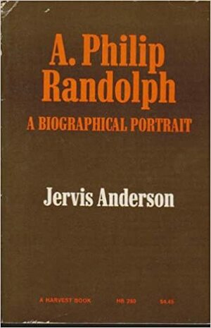 A. Philip Randolph: A Biographical Portrait by Jervis A. Anderson, A. Philip Randolph