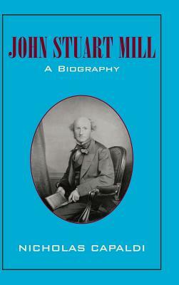 John Stuart Mill: A Biography by Nicholas Capaldi