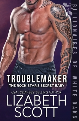 Troublemaker: The Rock Star's Secret Baby by Lizabeth Scott