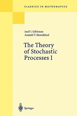 The Theory of Stochastic Processes I by Anatoli V. Skorokhod, Iosif I. Gikhman