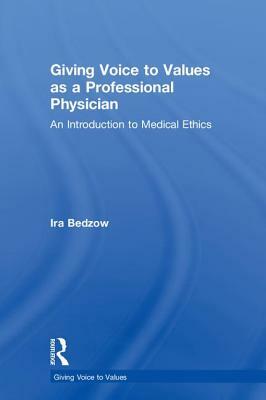 Giving Voice to Values as a Professional Physician: An Introduction to Medical Ethics by Ira Bedzow