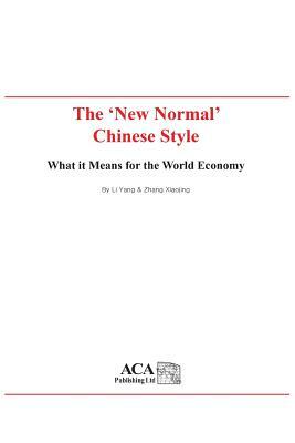 The New Normal Chinese Style: What It Means for the World Economy by Yang Li, Xiaojing Zhang