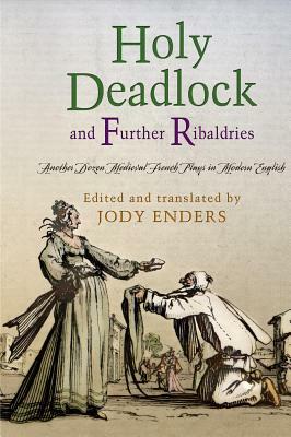 "holy Deadlock" and Further Ribaldries: Another Dozen Medieval French Plays in Modern English by 