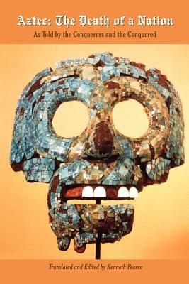 Aztec: The Death of a Nation: As Told by the Conquerors and the Conquered by 