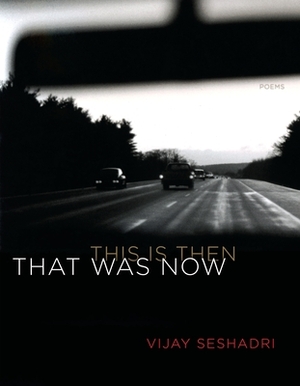 That Was Now, This Is Then: Poems by Vijay Seshadri