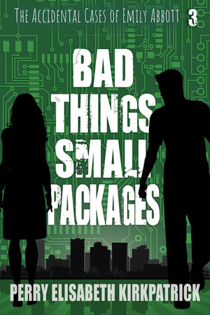 Bad Things, Small Packages by Perry Elisabeth Kirkpatrick