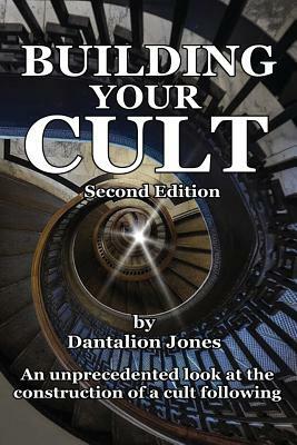 Building Your Cult - Second Edition: An unprecedented look at the building of a cult following by Dantalion Jones