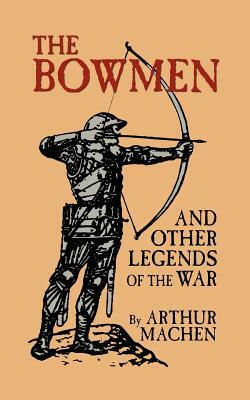 The Bowmen and Other Legends of the War (The Angels of Mons) by Arthur Machen
