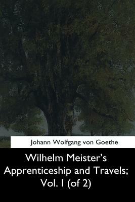 Wilhelm Meister's Apprenticeship and Travels, Vol. I (of 2) by Johann Wolfgang von Goethe