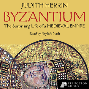 Byzantium: The Surprising Life of a Medieval Empire by Judith Herrin