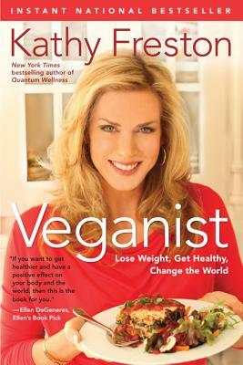 Veganist: Lose Weight, Get Healthy, Change the World by Kathy Freston