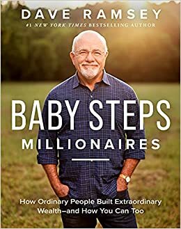 Baby Steps Millionaires: How Ordinary People Built Extraordinary Wealth--and How You Can Too by Dave Ramsey
