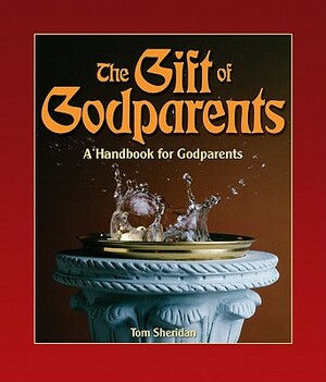 The Gift of Godparents: For Those Chosen with Love and Trust to Be Godparents by Tom Sheridan
