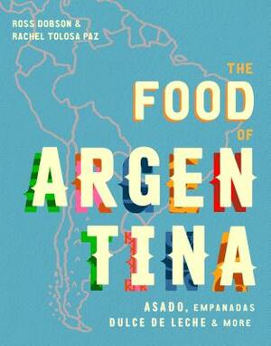 The Food of Argentina: Asado, Empanadas, Dulce de Leche & More by Rachel Tolosa Paz, Ross Dobson