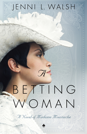 A Betting Woman: A Novel of Madame Moustache by Jenni L. Walsh