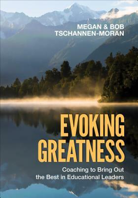 Evoking Greatness: Coaching to Bring Out the Best in Educational Leaders by Robert K. Tschannen-Moran, Megan Tschannen-Moran