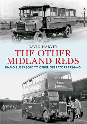 The Other Midland Reds: Bmmo Buses Sold to Other Operators 1924-1940 by David Harvey