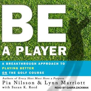 Be a Player: A Breakthrough Approach to Playing Better on the Golf Course by Lynn Marriott, Pia Nilsson