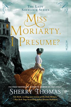 Miss Moriarty, I Presume? by Sherry Thomas