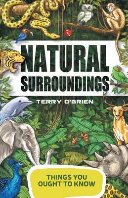 Things You Ought to Know- Natural Surroundings by Terry O’Brien
