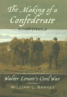 The Making of a Confederate: Walter Lenoir's Civil War by William L. Barney