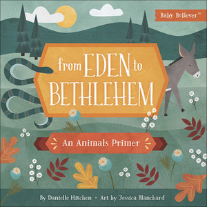 From Eden to Bethlehem: An Animals Primer by Jessica Blanchard, Danielle Hitchen