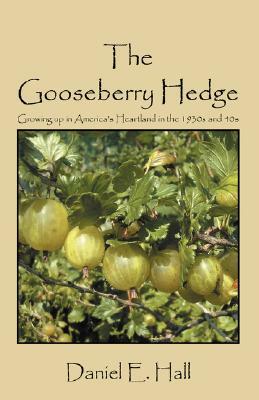 The Gooseberry Hedge: Growing up in America's Heartland in the 1930s and 40s by Daniel E. Hall