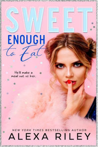 Sweet Enough to Eat by Alexa Riley
