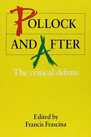 Pollock and After: The Critical Debate by Francis Frascina