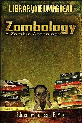 Zombology: A Zombie Anthology by Rebecca E. May, Tel Williams, Eric S. Brown, John Grover, Robert R. Best, D.L. Snell, Mark M. Johnson, Brad Zipprich, Pascal Van den Beemd, Rhiannon Frater, Shane Sullivan, Mike Steele, Rob Fox, Robert Cordray, Kody Boye, David Dunwoody, T. Patrick Rooney, Gregory Michaels, Don Newberry, R. Thomas Riley, Derek Gunn, Michelle McCrary