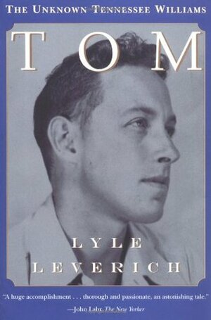 Tom: The Unknown Tennessee Williams by Lyle Leverich