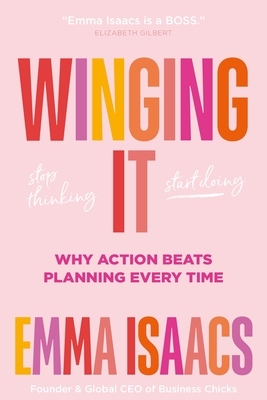 Winging It: Stop Thinking, Start Doing: Why Action Beats Planning Every Time by Emma Isaacs