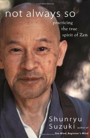 Not Always So: Practicing the True Spirit of Zen by Edward Espe Brown, Shunryu Suzuki, Zen Center San Francisco