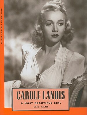 Carole Landis: A Most Beautiful Girl by Eric Gans