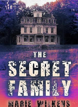 The Secret Family: A Riveting Haunted House Mystery Boxset by Marie Wilkens