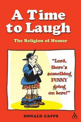 A Time to Laugh: The Religion of Humor by Donald Capps