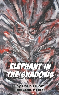 Elephant in the Shadows: The story of two teens, their dog, and a family secret by Darin Elliott