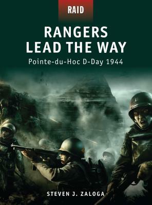 Rangers Lead the Way: Pointe-Du-Hoc D-Day 1944 by Steven J. Zaloga