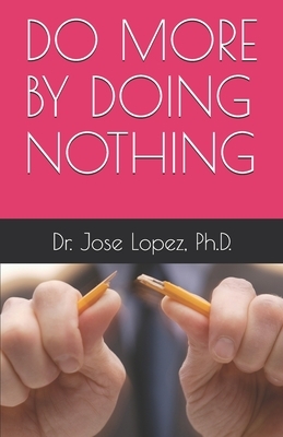 Do More by Doing Nothing by Jose Lopez