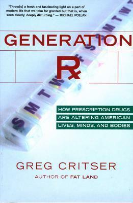 Generation Rx: How Prescription Drugs Are Altering American Lives, Minds, and Bodies by Greg Critser