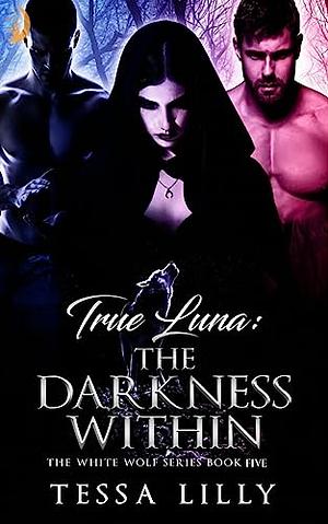 True Luna: The Darkness Within by Tessa Lilly