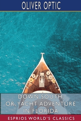 Down South; or, Yacht Adventure in Florida (Esprios Classics) by Oliver Optic