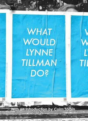 What Would Lynne Tillman Do? by Lynne Tillman