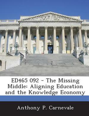 Ed465 092 - The Missing Middle: Aligning Education and the Knowledge Economy by Anthony P. Carnevale