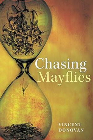 Chasing Mayflies by Vincent Donovan