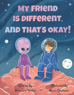 My Friend is Different, and That's Okay! by Mona Liza Santos