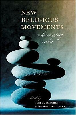 New Religious Movements: A Documentary Reader by Dereck Daschke, W. Michael Ashcraft