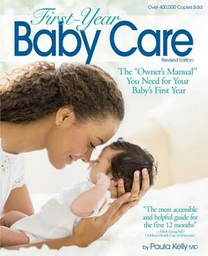 First Year Baby Care (2016): The "owner's Manual" You Need for Your Baby's First Year by Paula Kelly